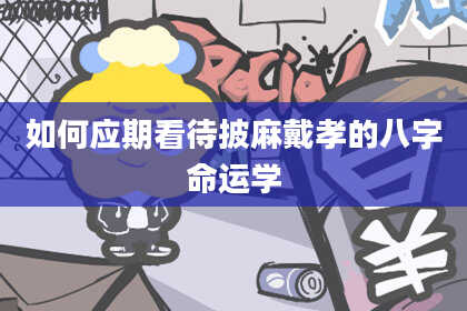 如何应期看待披麻戴孝的八字命运学