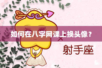 如何在八字网课上换头像？