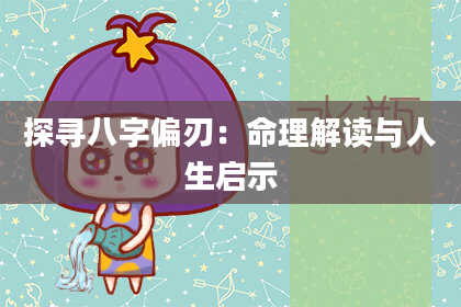 探寻八字偏刃：命理解读与人生启示