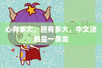 心有多大，胆有多大，中文说的是一条龙
