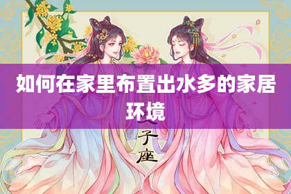 如何在家里布置出水多的家居环境