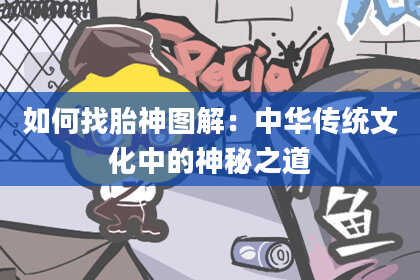 如何找胎神图解：中华传统文化中的神秘之道