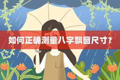 如何正确测量八字飘窗尺寸？
