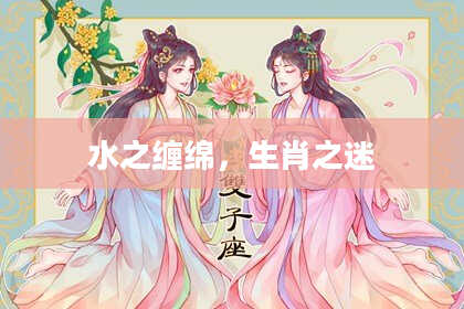 水之缠绵，生肖之迷