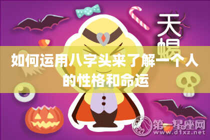 如何运用八字头来了解一个人的性格和命运