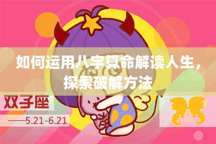 如何运用八字算命解读人生，探索破解方法