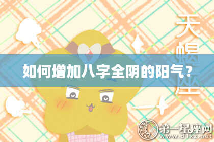 如何增加八字全阴的阳气？