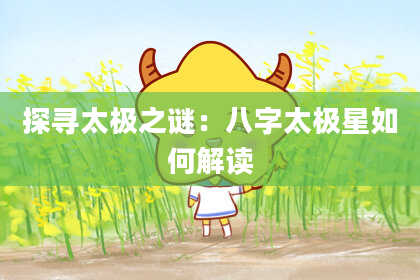 探寻太极之谜：八字太极星如何解读