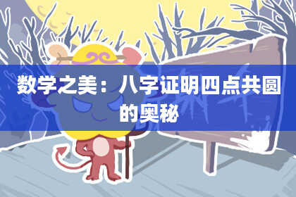 数学之美：八字证明四点共圆的奥秘