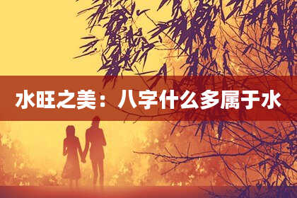 水旺之美：八字什么多属于水