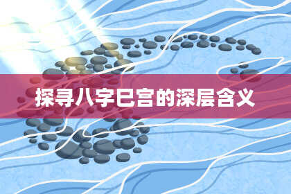 探寻八字巳宫的深层含义