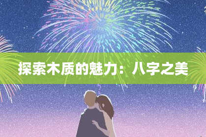 探索木质的魅力：八字之美
