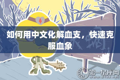 如何用中文化解血支，快速克服血象