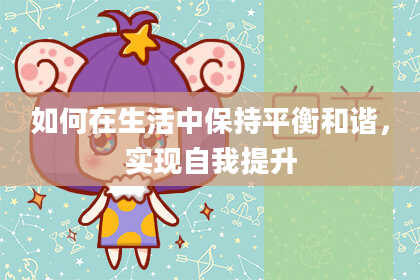 如何在生活中保持平衡和谐，实现自我提升