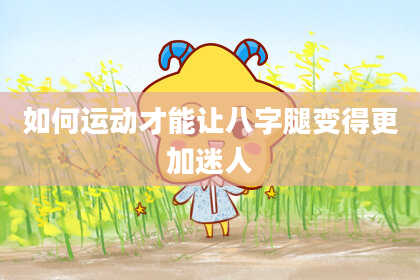 如何运动才能让八字腿变得更加迷人