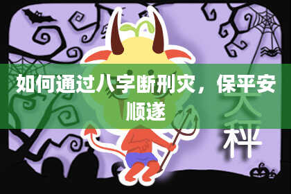如何通过八字断刑灾,保平安顺遂