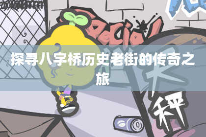 探寻八字桥历史老街的传奇之旅