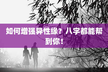 如何增强异性缘？八字都能帮到你！
