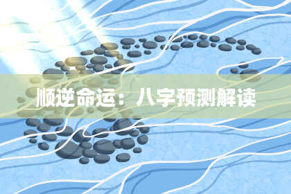 顺逆命运：八字预测解读