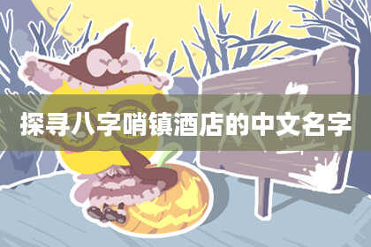 探寻八字哨镇酒店的中文名字