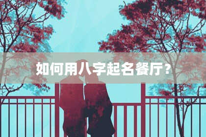 如何用八字起名餐厅？