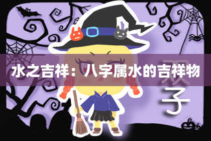 水之吉祥：八字属水的吉祥物