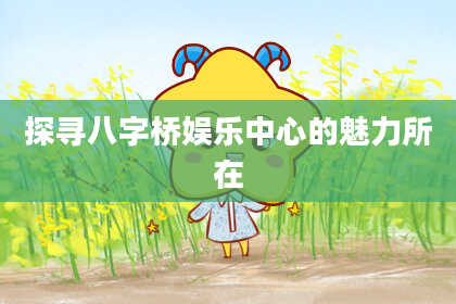 探寻八字桥娱乐中心的魅力所在